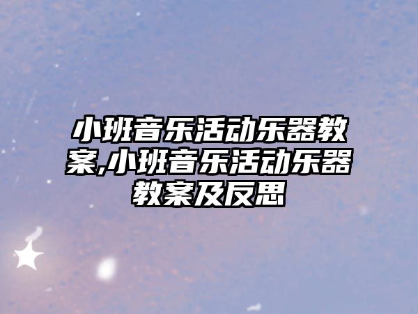 小班音樂活動樂器教案,小班音樂活動樂器教案及反思