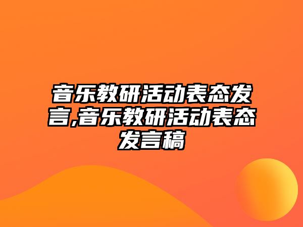 音樂教研活動表態發言,音樂教研活動表態發言稿