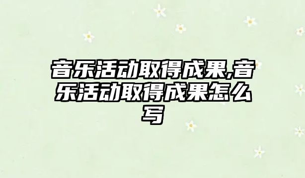 音樂活動取得成果,音樂活動取得成果怎么寫