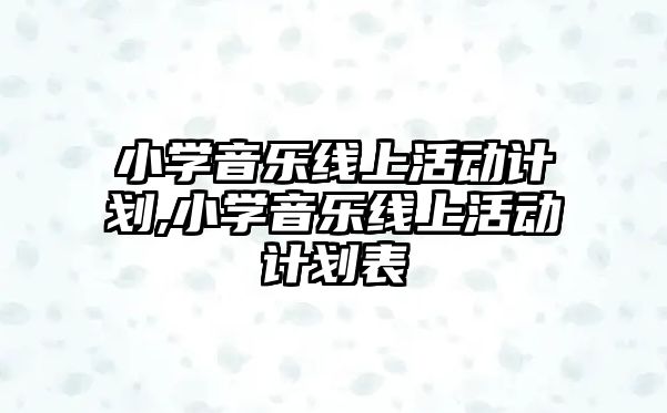 小學音樂線上活動計劃,小學音樂線上活動計劃表