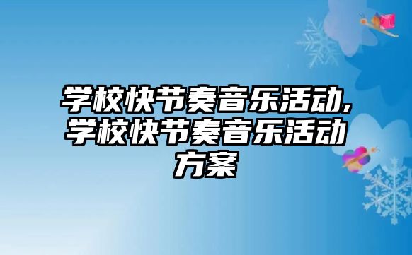 學校快節(jié)奏音樂活動,學校快節(jié)奏音樂活動方案