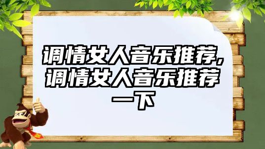 調情女人音樂推薦,調情女人音樂推薦一下