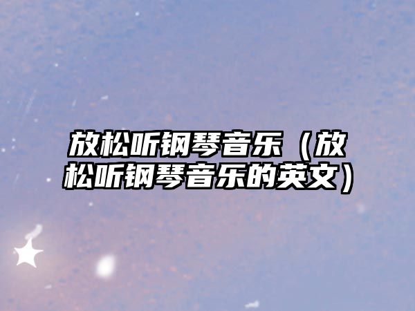 放松聽鋼琴音樂（放松聽鋼琴音樂的英文）