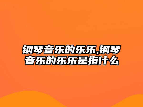 鋼琴音樂的樂樂,鋼琴音樂的樂樂是指什么