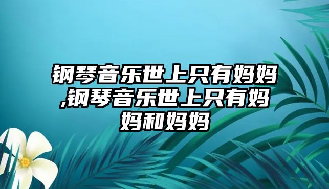 鋼琴音樂世上只有媽媽,鋼琴音樂世上只有媽媽和媽媽