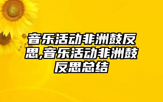 音樂(lè)活動(dòng)非洲鼓反思,音樂(lè)活動(dòng)非洲鼓反思總結(jié)