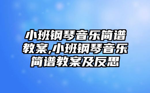 小班鋼琴音樂簡譜教案,小班鋼琴音樂簡譜教案及反思