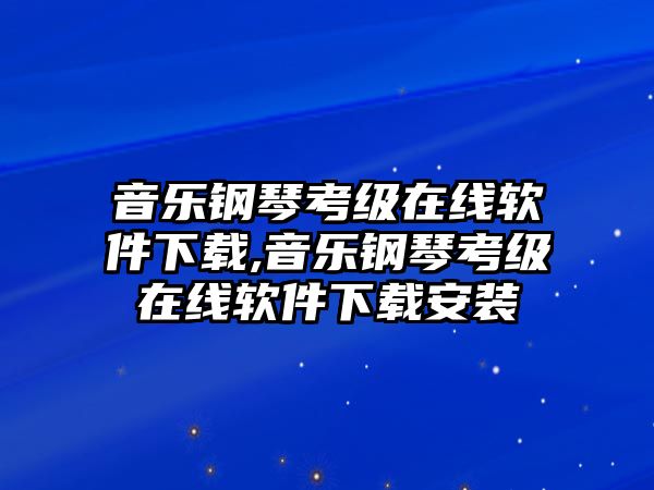 音樂鋼琴考級在線軟件下載,音樂鋼琴考級在線軟件下載安裝