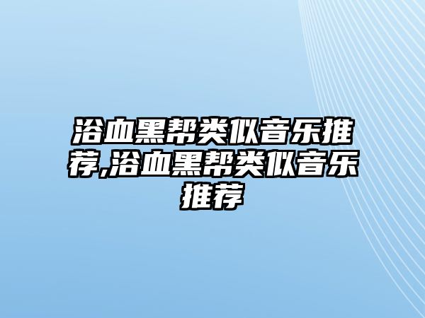 浴血黑幫類似音樂推薦,浴血黑幫類似音樂推薦