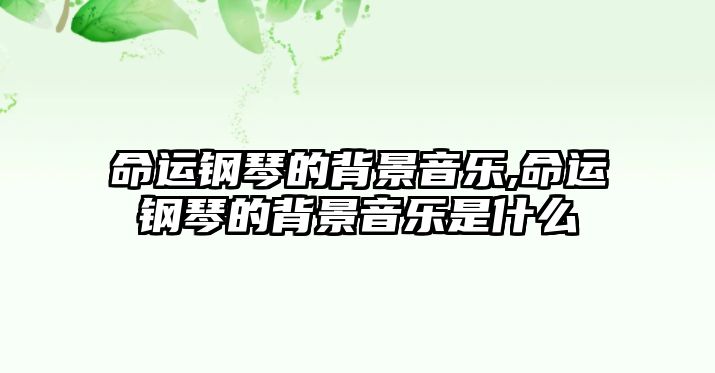 命運鋼琴的背景音樂,命運鋼琴的背景音樂是什么