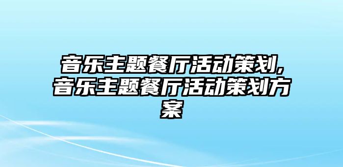 音樂主題餐廳活動策劃,音樂主題餐廳活動策劃方案