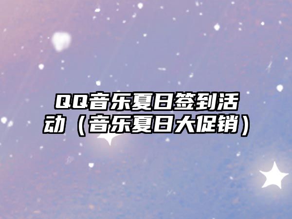 QQ音樂夏日簽到活動（音樂夏日大促銷）