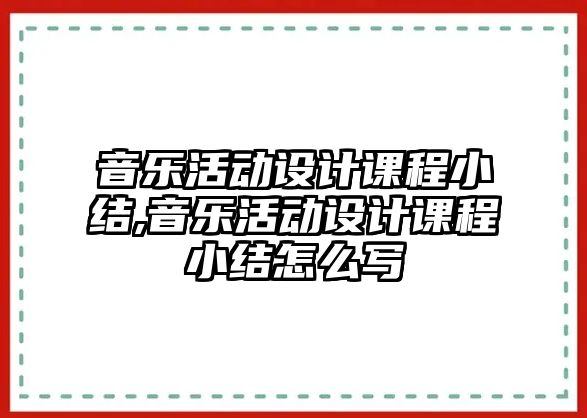 音樂活動設計課程小結,音樂活動設計課程小結怎么寫