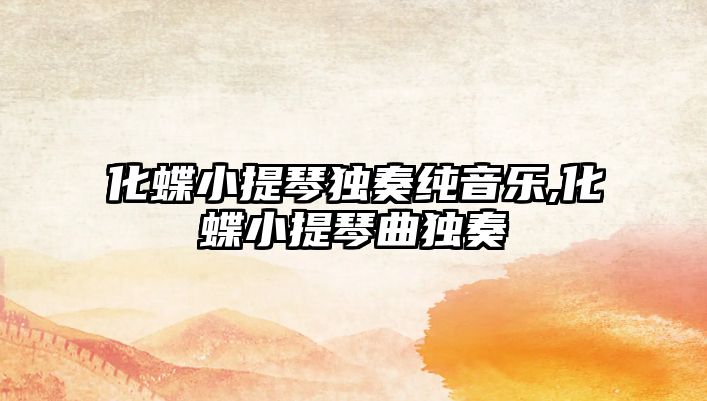 化蝶小提琴獨奏純音樂,化蝶小提琴曲獨奏