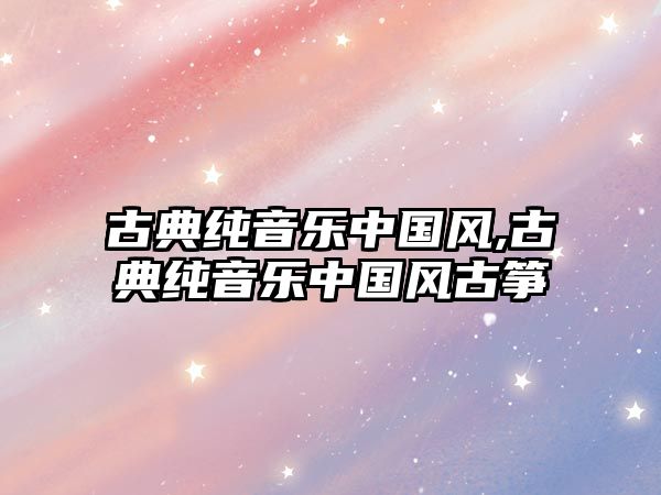 古典純音樂中國風,古典純音樂中國風古箏