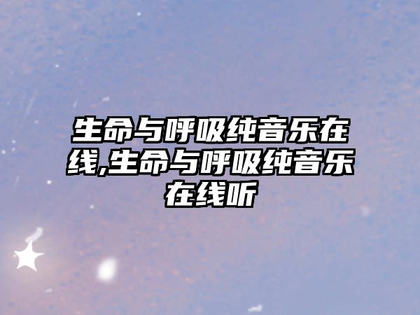 生命與呼吸純音樂在線,生命與呼吸純音樂在線聽