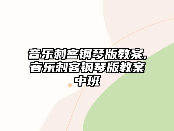 音樂刺客鋼琴版教案,音樂刺客鋼琴版教案中班