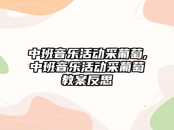 中班音樂活動采葡萄,中班音樂活動采葡萄教案反思