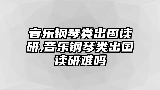 音樂鋼琴類出國讀研,音樂鋼琴類出國讀研難嗎