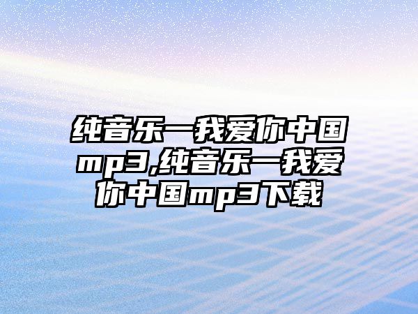 純音樂一我愛你中國mp3,純音樂一我愛你中國mp3下載