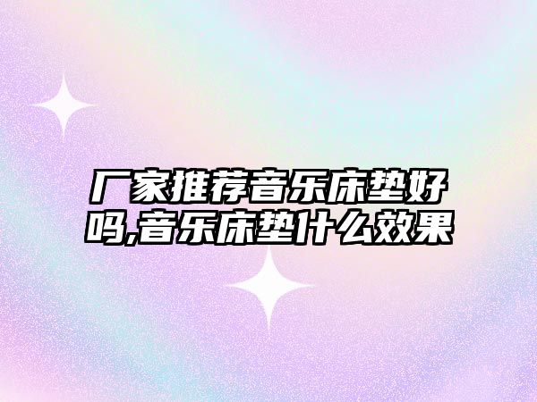 廠家推薦音樂床墊好嗎,音樂床墊什么效果