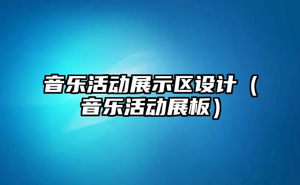 音樂(lè)活動(dòng)展示區(qū)設(shè)計(jì)（音樂(lè)活動(dòng)展板）