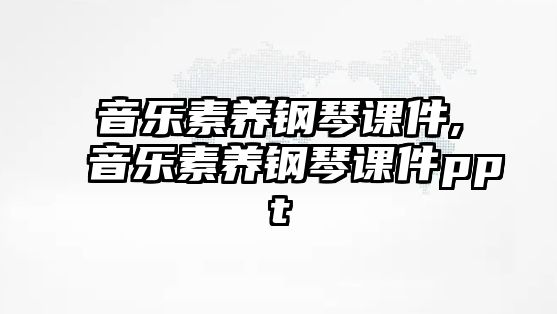 音樂素養(yǎng)鋼琴課件,音樂素養(yǎng)鋼琴課件ppt