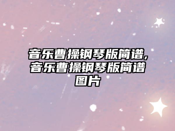 音樂曹操鋼琴版簡譜,音樂曹操鋼琴版簡譜圖片