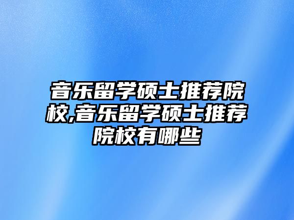 音樂留學碩士推薦院校,音樂留學碩士推薦院校有哪些