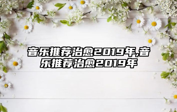 音樂推薦治愈2019年,音樂推薦治愈2019年