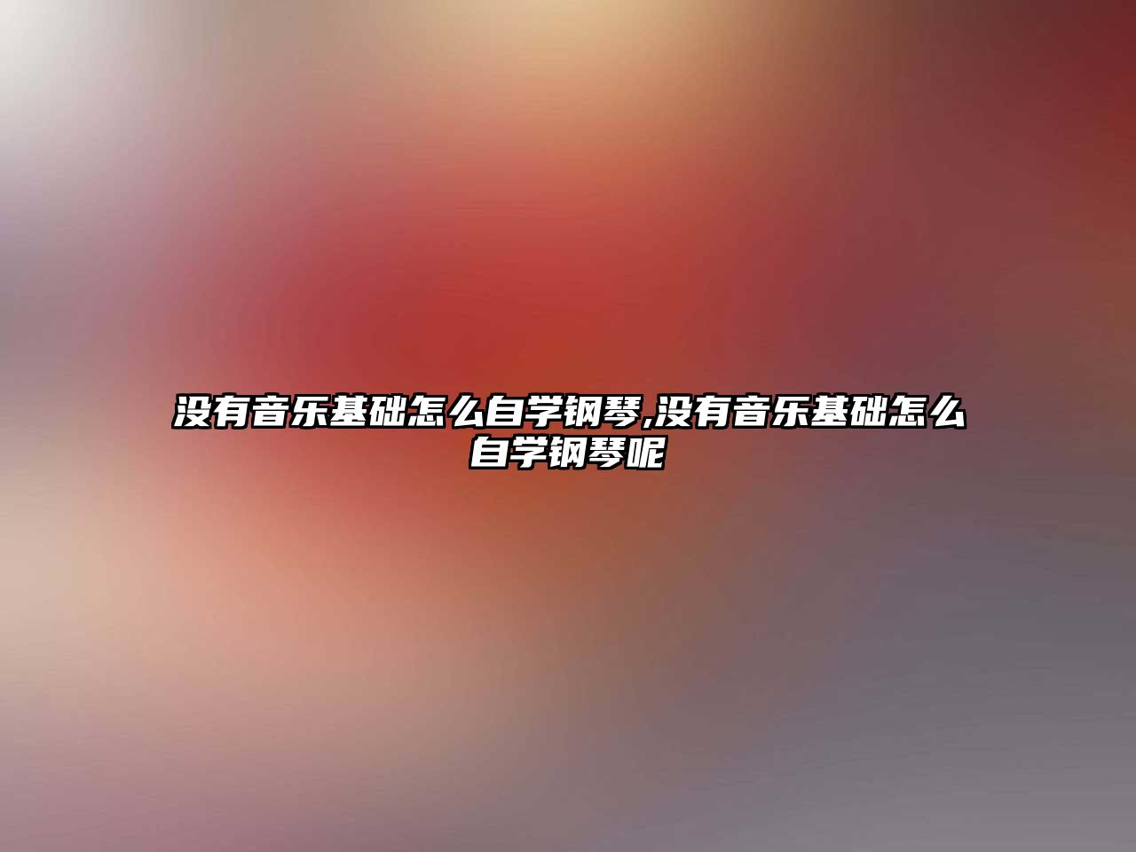 沒(méi)有音樂(lè)基礎(chǔ)怎么自學(xué)鋼琴,沒(méi)有音樂(lè)基礎(chǔ)怎么自學(xué)鋼琴呢