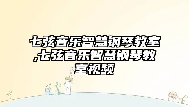 七弦音樂智慧鋼琴教室,七弦音樂智慧鋼琴教室視頻