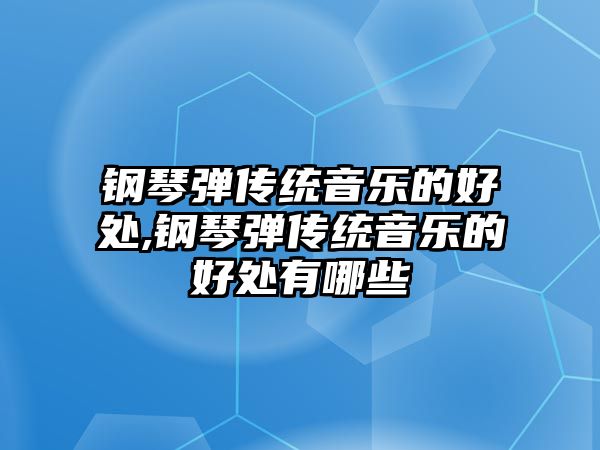 鋼琴?gòu)梻鹘y(tǒng)音樂(lè)的好處,鋼琴?gòu)梻鹘y(tǒng)音樂(lè)的好處有哪些