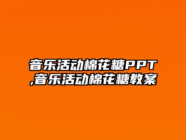 音樂活動棉花糖PPT,音樂活動棉花糖教案