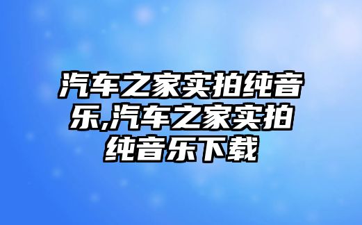 汽車之家實拍純音樂,汽車之家實拍純音樂下載