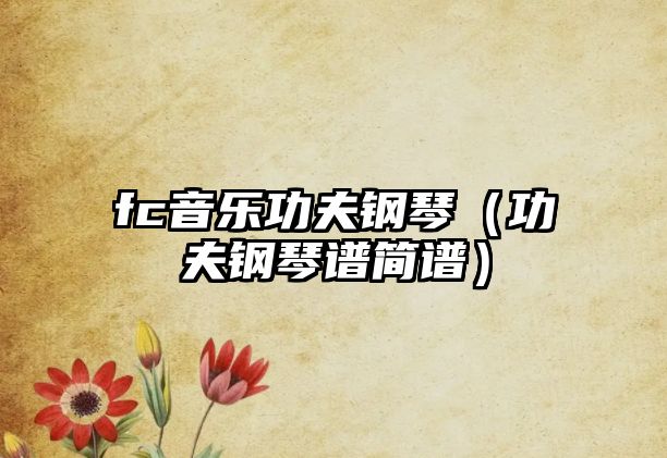 fc音樂功夫鋼琴（功夫鋼琴譜簡譜）