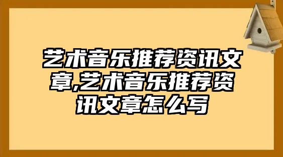 藝術音樂推薦資訊文章,藝術音樂推薦資訊文章怎么寫