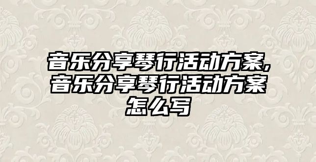 音樂分享琴行活動方案,音樂分享琴行活動方案怎么寫