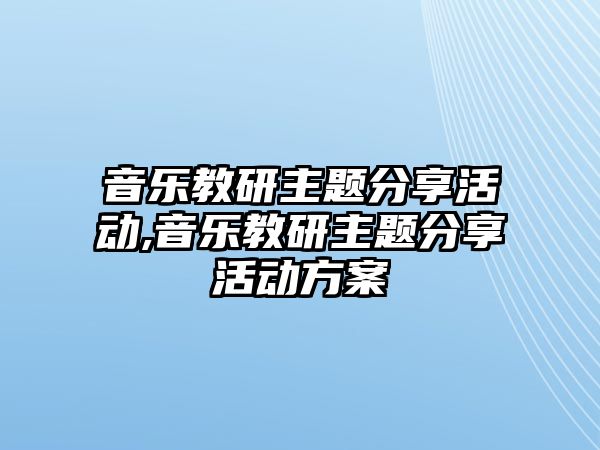 音樂教研主題分享活動,音樂教研主題分享活動方案