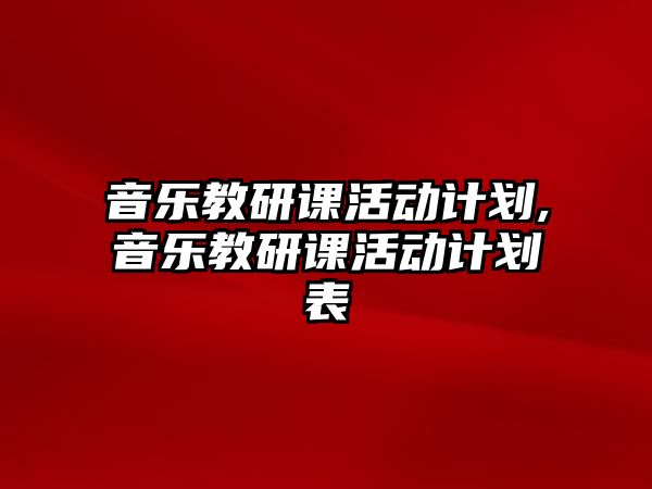 音樂教研課活動計劃,音樂教研課活動計劃表