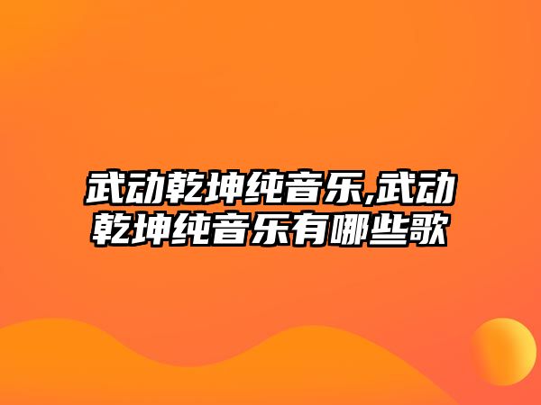 武動乾坤純音樂,武動乾坤純音樂有哪些歌