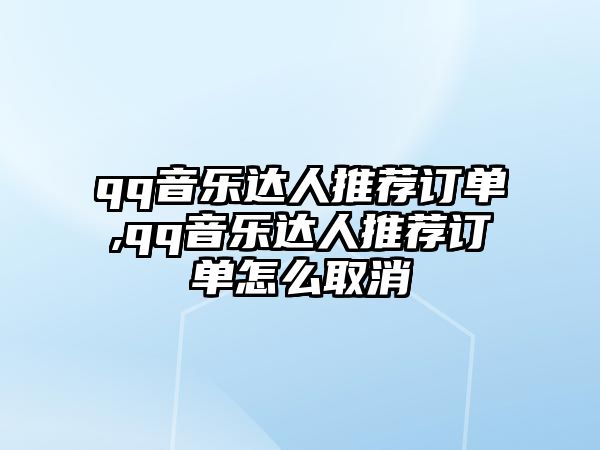 qq音樂達人推薦訂單,qq音樂達人推薦訂單怎么取消