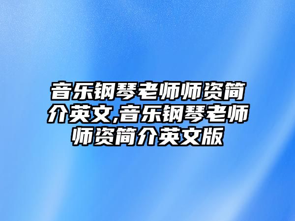 音樂鋼琴老師師資簡介英文,音樂鋼琴老師師資簡介英文版