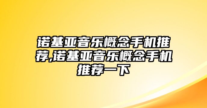 諾基亞音樂(lè)概念手機(jī)推薦,諾基亞音樂(lè)概念手機(jī)推薦一下