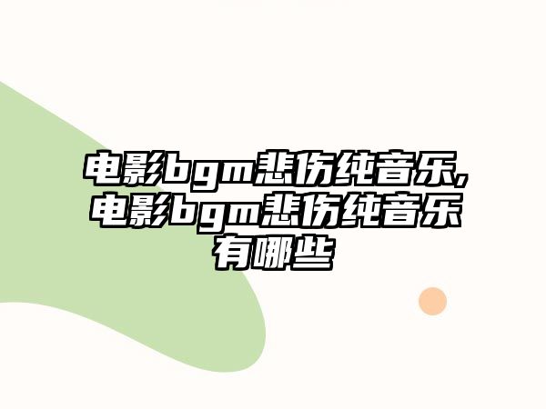 電影bgm悲傷純音樂,電影bgm悲傷純音樂有哪些