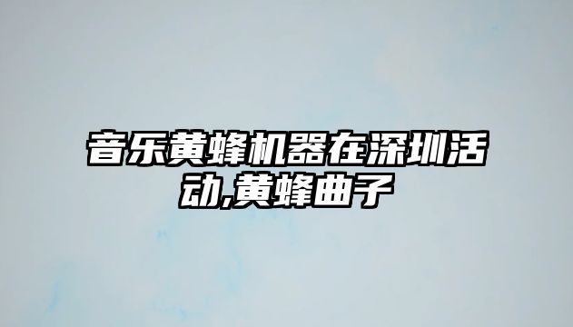 音樂黃蜂機器在深圳活動,黃蜂曲子