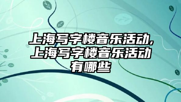 上海寫字樓音樂活動,上海寫字樓音樂活動有哪些