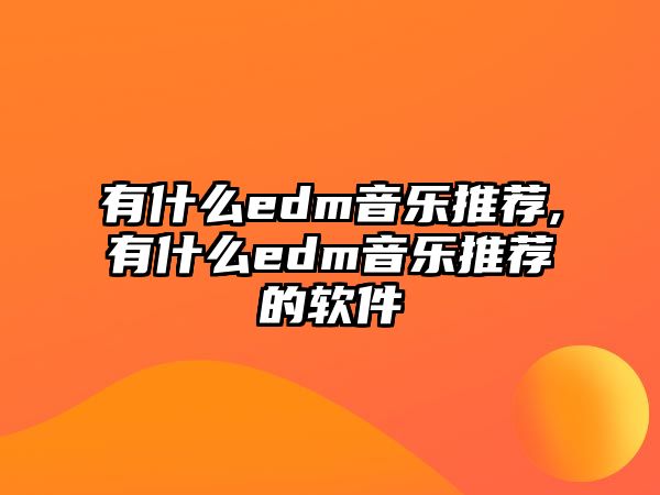 有什么edm音樂推薦,有什么edm音樂推薦的軟件