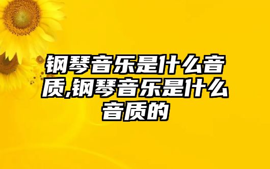 鋼琴音樂是什么音質,鋼琴音樂是什么音質的