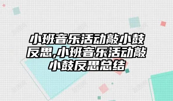 小班音樂活動敲小鼓反思,小班音樂活動敲小鼓反思總結